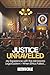 JUSTICE UNRAVELED: How The ...