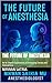 The Future of Anesthesia: I...