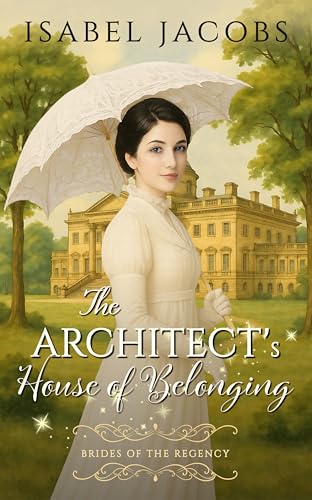 The Architect's House of Belonging: Historical Christian Romance (Brides of the Regency Book 4)