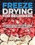 Freeze Drying for Beginners: The Complete Guide to Freeze-Drying Food at Home, Preserving Meals That Last for Decades, and Building Long-Term Food Storage