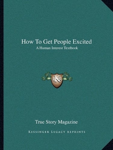 How To Get People Excited: A Human Interest Textbook by True Story Magazine (2010-09-10)