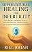 Supernatural Healing for Infertility by Bill Brian