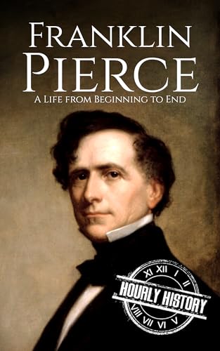 Franklin Pierce: A Life from Beginning to End (Biographies of US Presidents)