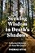 Seeking Wisdom in Death's Shadows by Thomas Attig