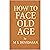 How to Face Old Age