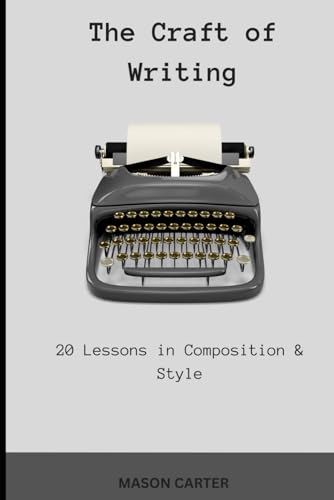 The Craft of Writing: 20 Lessons in Composition & Style (The Author’s Toolkit Series)