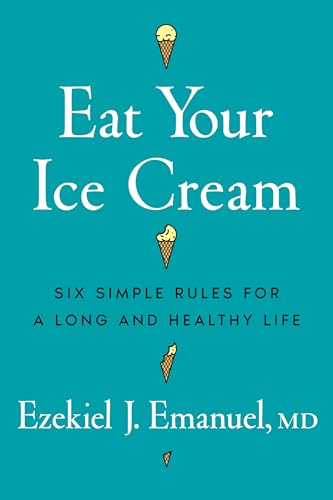 Eat Your Ice Cream: Six Simple Rules for a Long and Healthy Life (Hardcover)