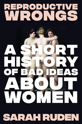 Reproductive Wrongs: A Short History of Bad Ideas About Women (Hardcover)