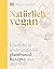Natürlich vegan: Köstliche ...