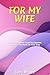 FOR MY WIFE: Encouraging an...