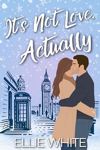 It's Not Love, Actually: Two rival bakers. One Christmas market stall. (London Love Story Book 1)