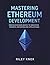 Mastering Ethereum Development: From Blockchain Basics to Deploying Powerful Decentralized Applications (Code Without Limits: The Riley Knox Programming Collection)