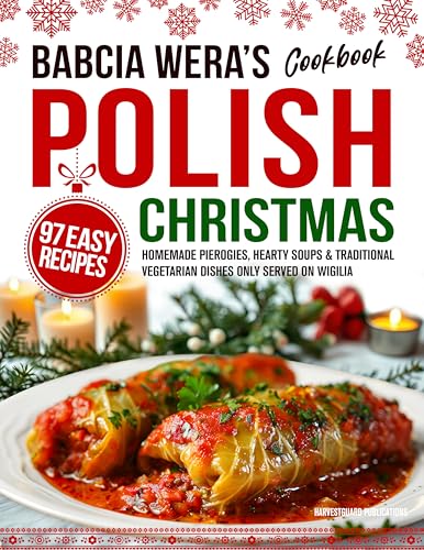 Babcia Wera’s Polish Christmas Cookbook: 97 Easy Recipes, Homemade Pierogies, Hearty Soups & Traditional Vegetarian Dishes Only Served on Wigilia (Traditional Cooking Series Book 3)