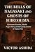 The Bells of Nagasaki and Ghosts of Hiroshima: Eyewitness Accounts, Takashi Nagai’s Story, and the Lasting Lessons of Nuclear War