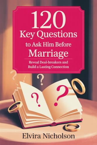 120 key Questions to Ask Him Before Marriage: Reveal Deal-breakers and Build a Lasting Connection (Kindle Edition)