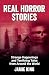 Real Horror Stories: Strange Happenings and Terrifying Tales from Around the World