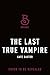 The Last True Vampire (The Last True Vampire Series, 1)