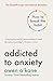 Addicted to Anxiety: How to...