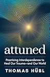 Attuned: Practicing Interdependence to Heal Our Trauma―and Our World