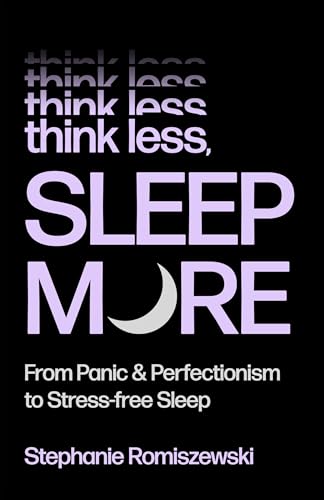 Think Less, Sleep More: From Panic and Perfectionism to Stress-Free Sleep (Hardcover)