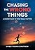 Chasing the Wrong Things - A Journey Back to What Really Matters