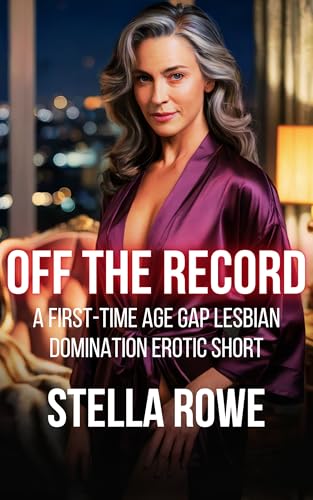 Off The Record: A First-Time Age Gap Lesbian Domination Erotic Short (The Sapphic Age Gap Collection)