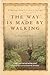 The Way Is Made by Walking: A Pilgrimage Along the Camino de Santiago
