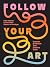 Follow Your Art: Uncover and Unleash Your Creative Voice