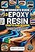 THE BEGINNER’S GUIDE TO EPOXY RESIN CRAFTS AND DESIGNS by ODELE JESTER