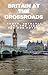 Britain At The Crossroads: ...