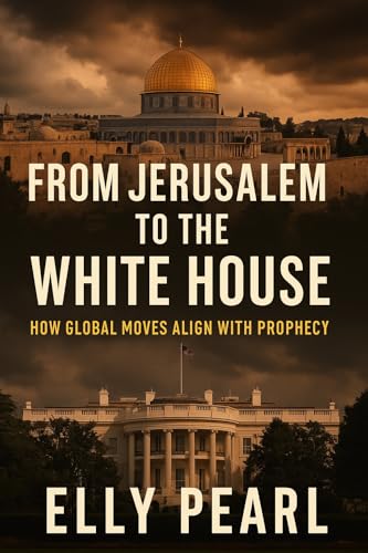 From Jerusalem to the White House: How Global Moves Align with Prophecy (Kindle Edition)