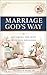 MARRIAGE GOD'S WAY: BECOMIN...