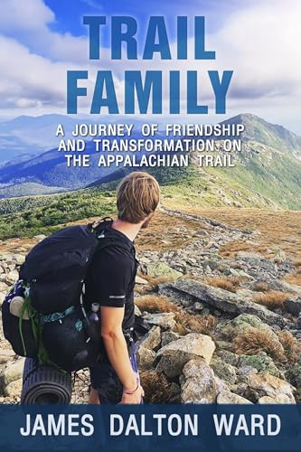 Trail Family: A Journey of Friendship and Transformation on the Appalachian Trail: A True Story of 2,000 Miles, Unexpected Friendships, and Finding Hope in the Wilderness (Kindle Edition)