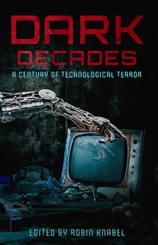 Dark Decades: A Century of Technological Terror (Inky Bones Press Dark Decades Anthology Collection)