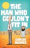 The Man Who Couldn't Fit In by Carlos Hughes