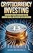 Cryptocurrency Investing: A Beginner’s Guide to Building Wealth, Avoiding Scams, and Investing with Confidence