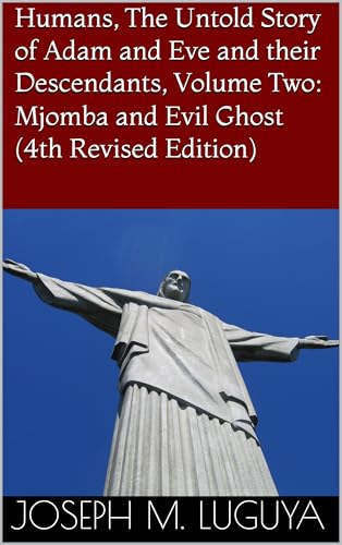 Humans, The Untold Story of Adam and Eve and their Descendants, Volume Two: Mjomba and the Evil Ghost (4th Revised Edition)