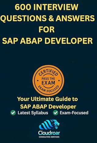 600 Interview Questions and Answers for SAP ABAP Developer – Boost Your Career Skills – Public Certification ID 0013105947: Master SAP ABAP Development Skills with Real-World Q&A