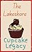 The Lakeshore Cupcake Legac...
