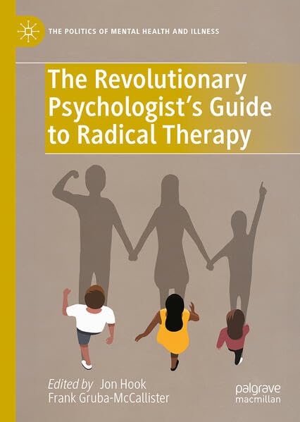 The Revolutionary Psychologist’s Guide to Radical Therapy (The Politics of Mental Health and Illness)