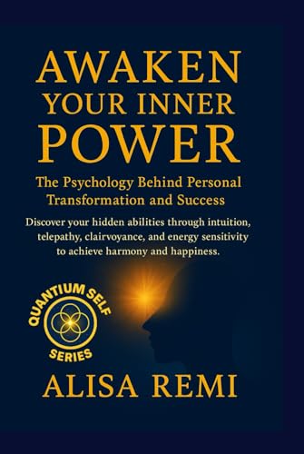 Awaken Your Inner Power: The Psychology Behind Personal Transformation and Success (Quantum Self Series)