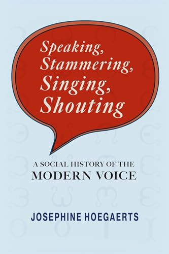 Speaking, Stammering, Singing, Shouting: A Social History of the Modern Voice (Sound in History)