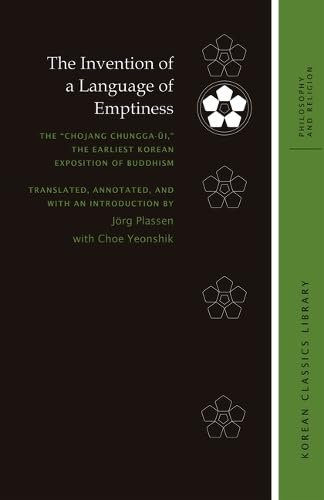 The Invention of a Language of Emptiness: The “Ch’ojang chungga-ŭi,” the Earliest Korean Exposition of Buddhism (Korean Classics Library: Philosophy and Religion)