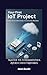 Your First IoT Project : Master the Fundamentals, Avoid Costly Mistakes