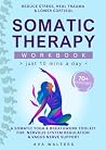 Somatic Therapy Workbook (Just 10 Mins a Day) Somatic Therapy Workbook (Just 10 Mins a Day)