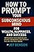 How to Prompt Your Subconscious Mind for Wealth, Happiness, a... by Jef Benson