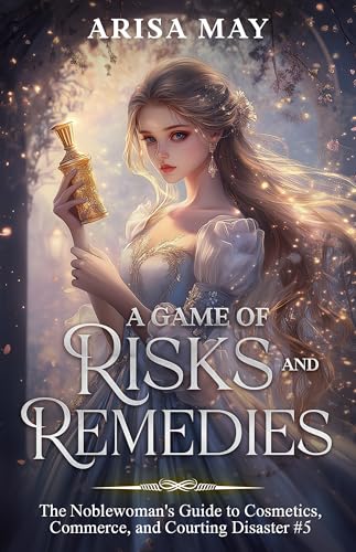 A Game of Risks and Remedies: A Villainess Reborn Novel (The Noblewoman's Guide to Cosmetics, Commerce, and Courting Disaster Book 5)