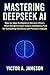 Mastering DeepSeek AI: Step-by-Step Strategies to Harness China’s Most Disruptive Open-Source Intelligence Tool for Compelling Narratives and Precision Analysis