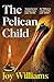The Pelican Child by Joy Williams