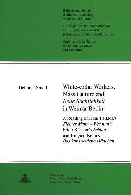 White-Collar Workers, Mass Culture and Neue Sachlichkeit in Weimar Berlin: A Reading of Hans Fallada's Kleiner Mann - Was nun?, Erich Kaestner's Fabian and Irmgard Keun's Das kunstseidene Mädchen